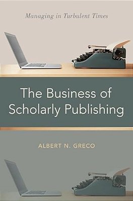 Business Of Scholarly Publishing: Managing In Turbulent Times-..
