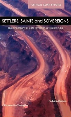Settlers, Saints And Sovereigns: An Ethnography Of State Formation In Western India-..