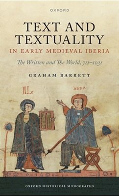 Text And Textuality In Early Medieval Iberia: The Written And The World, 711-1031-..