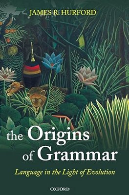 The Origins Of Grammar: Language In The Light Of Evolution II-..