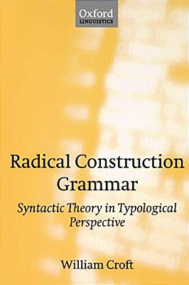 Radical Construction Grammar: Syntactic Theory In Typological Perspective-..
