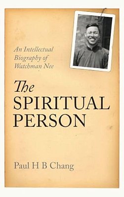 Spiritual Person: An Intellectual Biography Of Watchman Nee-..