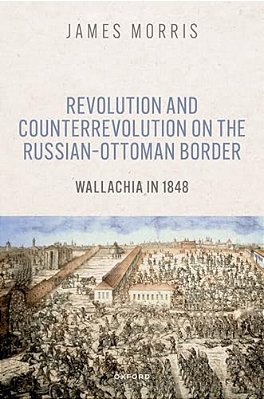 Revolution And Counterrevolution On The Russian-Ottoman Border: Wallachia In 1848-..