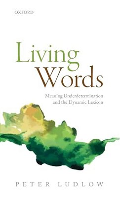 Living Words: Meaning Underdetermination And The Dynamic Lexicon-..