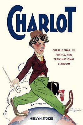 Charlot: Charlie Chaplin, France, And Transnational Stardom-..