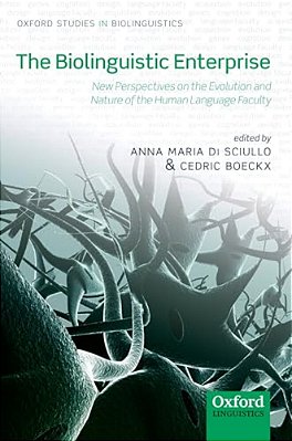 The Biolinguistic Enterprise: New Perspectives On The Evolution And Nature Of The Human Language Faculty-..