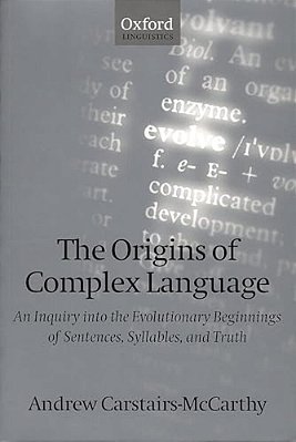 The Origins Of Complex Language: An Inquiry Into The Evolutionary Beginnings Of Sentences, Syllables, And Truth-..