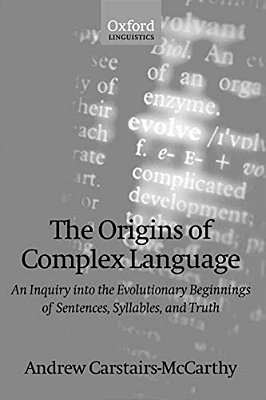 The Origins Of Complex Language: An Inquiry Into The Evolutionary Beginnings Of Sentences, Syllables, And Truth-..