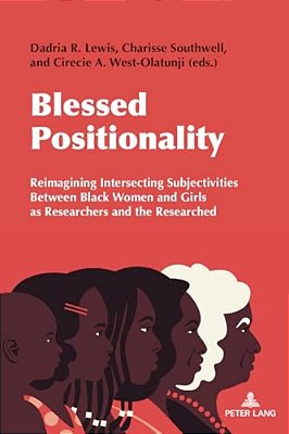 Blessed Positionality: Reimagining Intersecting Subjectivities Between Black Women And Girls As Researchers And The Researched-..