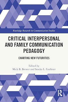 Critical Interpersonal And Family Communication Pedagogy: Charting New Futurities-..