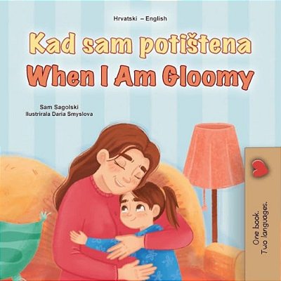 When I Am Gloomy (Croatian English Bilingual Children's Book)-..