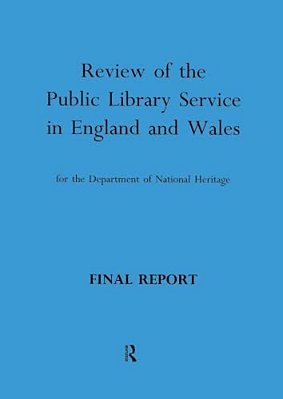 Review Of The Public Library Service In England And Wales For The Department Of National Heritage: Final Report-..