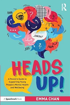 Heads Up!: A Parent's Guide To Supporting Young People's Mental Health And Wellbeing-..