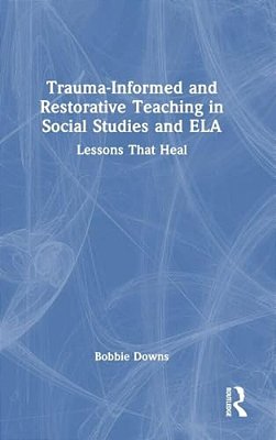 Trauma-Informed And Restorative Teaching In Social Studies And Ela: Lessons That Heal-..