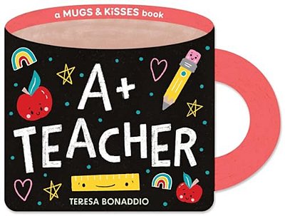 A+ Teacher (A Mugs & Kisses Shaped Board Book For Toddlers)-..