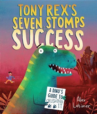 Tony Rex's Seven Stomps To Success: A Dino's Guide To Crushing It-..