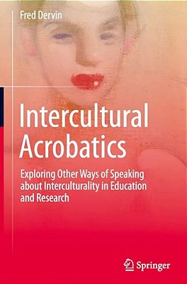 Intercultural Acrobatics: Exploring Other Ways Of Speaking About Interculturality In Education And Research-..