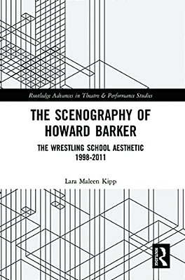 The Scenography Of Howard Barker: The Wrestling School Aesthetic 1998-2011-..