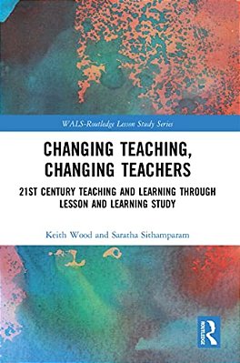Changing Teaching, Changing Teachers: 21St Century Teaching And Learning Through Lesson And Learning Study-..