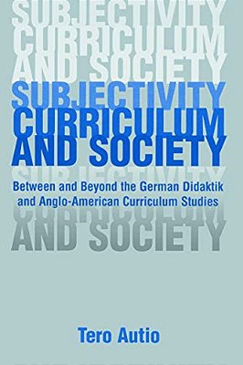 Subjectivity, Curriculum, And Society: Between And Beyond The German Didaktik And Anglo-American Curriculum Studies-..