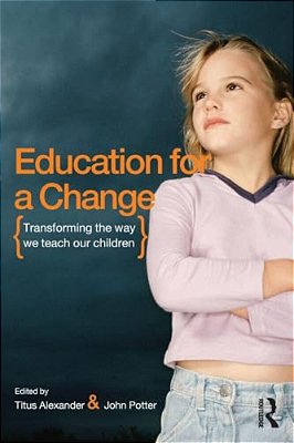 Education For A Change: Transforming The Way We Teach Our Children-..