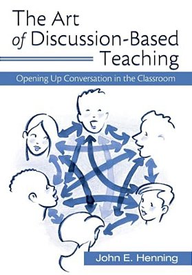 The Art Of Discussion-Based Teaching: Opening Up Conversation In The Classroom-..