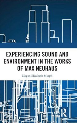 Experiencing Sound And Environment In The Works Of Max Neuhaus-..