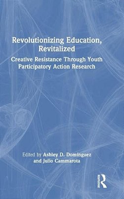 Revolutionizing Education, Revitalized: Creative Resistance Through Youth Participatory Action Research-..