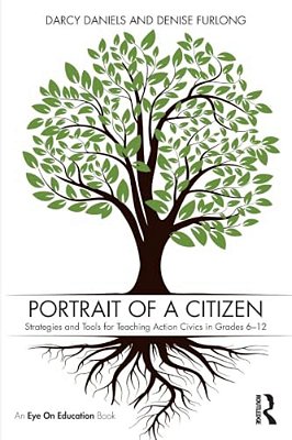 Portrait Of A Citizen: Strategies And Tools For Teaching Action Civics In Grades 6-12-..