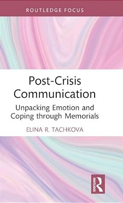 Post-Crisis Communication: Unpacking Emotion And Coping Through Memorials-..