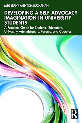 Developing A Self-Advocacy Imagination In University Students: A Practical Guide For Students, Educators, University Administrators, Parents, And Coac-..