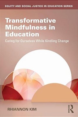 Transformative Mindfulness In Education: Caring For Ourselves While Kindling Change-..