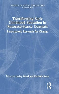 Transforming Early Childhood Education In Resource-Scarce Contexts: Participatory Research For Change-..