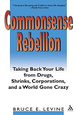 Commonsense Rebellion: Taking Back Your Life From Drugs, Shrinks, Corporations, And A World Gone Crazy-..