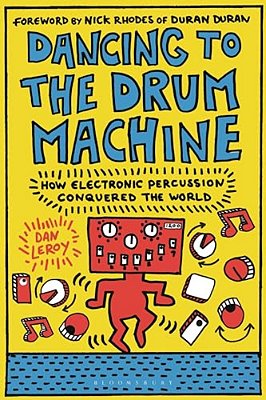 Dancing To The Drum Machine: How Electronic Percussion Conquered The World-..