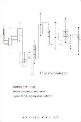 Sonic Writing: Technologies Of Material, Symbolic, And Signal Inscriptions-..