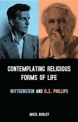 Contemplating Religious Forms Of Life: Wittgenstein And D. Z. Phillips-..