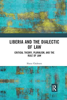 Liberia And The Dialectic Of Law: Critical Theory, Pluralism, And The Rule Of Law-..