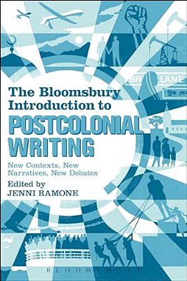 The Bloomsbury Introduction To Postcolonial Writing: New Contexts, New Narratives, New Debates-..