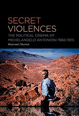 Secret Violences: The Political Cinema Of Michelangelo Antonioni, 1960-75-..