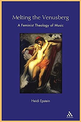 Melting The Venusberg: A Feminist Theology Of Music-..