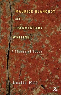Maurice Blanchot And Fragmentary Writing: A Change Of Epoch-..
