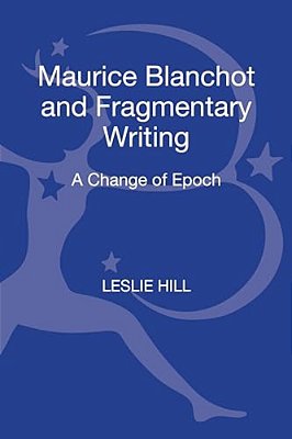 Maurice Blanchot And Fragmentary Writing: A Change Of Epoch-..