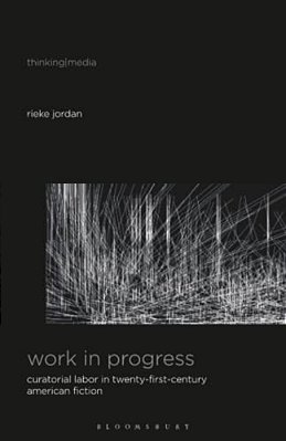 Work In Progress: Curatorial Labor In Twenty-First-century American Fiction-..