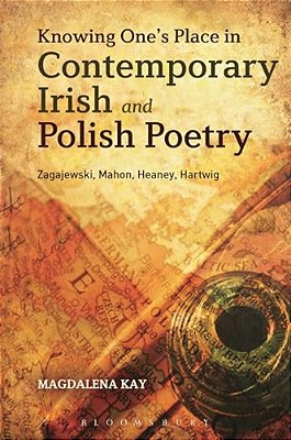 Knowing One's Place In Contemporary Irish And Polish Poetry: Zagajewski, Mahon, Heaney, Hartwig-..