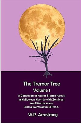 The Tremor Tree Volume 1: A Collection Of Horror Stories About A Halloween Hayride With Zombies, An Alien Invasion And A Werewolf In El Paso. -..