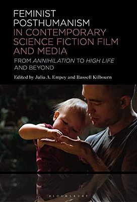 Feminist Posthumanism In Contemporary Science Fiction Film And Media: From Annihilation To High Life And Beyond-..