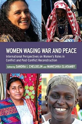 Women Waging War And Peace: International Perspectives Of Women's Roles In Conflict And Post-Conflict Reconstruction-..