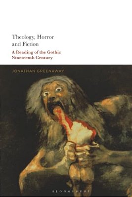 Theology, Horror And Fiction: A Reading Of The Gothic Nineteenth Century-..