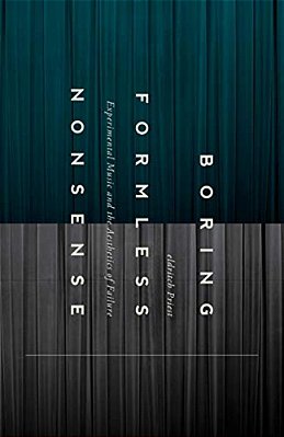 Boring Formless Nonsense: Experimental Music And The Aesthetics Of Failure-..